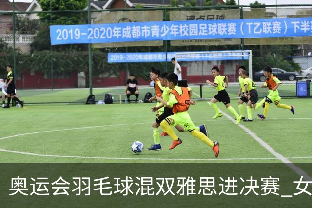 奥运会羽毛球混双雅思进决赛 女单8强迎中国德比