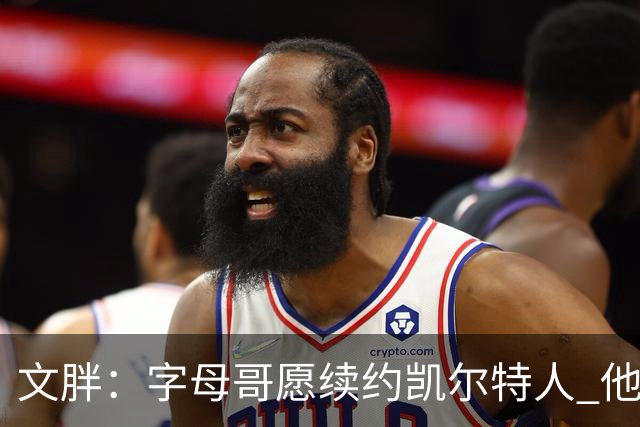 文胖：字母哥愿续约凯尔特人 他的经纪人参与交易让绿军感到不安