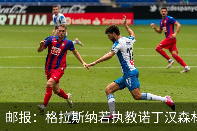 邮报：格拉斯纳若执教诺丁汉森林，将成为英超顶薪教练之一